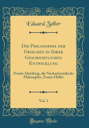 Die Philosophie Der Griechen in Ihrer Geschichtlichen Entwicklung, Vol. 3: Zweite Abteilung, Die Nacharistotelische Philosophie, Zweite H?lfte (Classic Reprint)