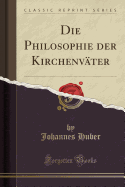 Die Philosophie Der Kirchenväter (Classic Reprint)