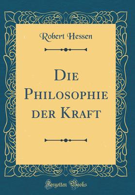 Die Philosophie Der Kraft (Classic Reprint) - Hessen, Robert