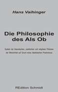 Die Philosophie Des ALS OB: System Der Theoretischen, Praktischen Und Religiosen Fiktionen Der Menschen Auf Grund Eines Idealistischen Positivismus