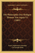 Die Philosophie Des Heiligen Thomas Von Aquin V1 (1885)