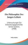 Die Philosophie Des Jungen Leibniz: Untersuchungen Zur Entwicklungsgeschichte Seines Systems (1908)