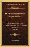 Die Philosophie Des Jungen Leibniz: Untersuchungen Zur Entwicklungsgeschichte Seines Systems (1908)