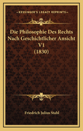 Die Philosophie Des Rechts Nach Geschichtlicher Ansicht V1 (1830)