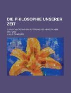 Die Philosophie Unserer Zeit: Zur Apologie Und Erl?uterung Des Hegelschen Systems