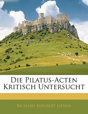 Die Pilatus-Acten Kritisch Untersucht - Lipsius, Richard Adelbert