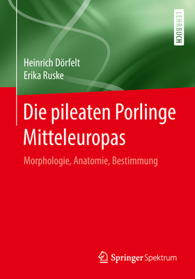 Die Pileaten Porlinge Mitteleuropas: Morphologie, Anatomie, Bestimmung - Drfelt, Heinrich, and Ruske, Erika