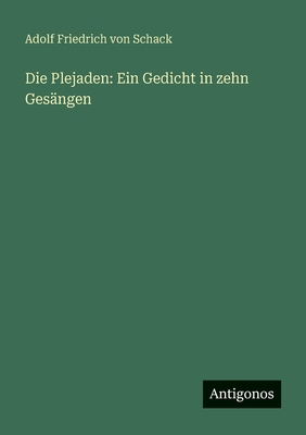 Die Plejaden: Ein Gedicht in zehn Gesngen - Schack, Adolf Friedrich Von