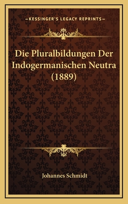 Die Pluralbildungen Der Indogermanischen Neutra (1889) - Schmidt, Johannes