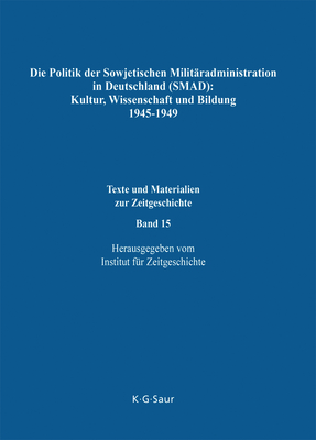 Die Politik Der Sowjetischen Militaradministration in Deutschland (Smad): Kultur, Wissenschaft Und Bildung 1945-1949: Ziele, Methoden, Ergebnisse. Dokumente Aus Russischen Archiven - Tschubarjan, Alexandr O (Editor), and M Ller, Horst (Editor), and Moller, Horst (Editor)