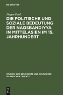 Die Politische Und Soziale Bedeutung Der Naqsbandiyya in Mittelasien Im 15. Jahrhundert