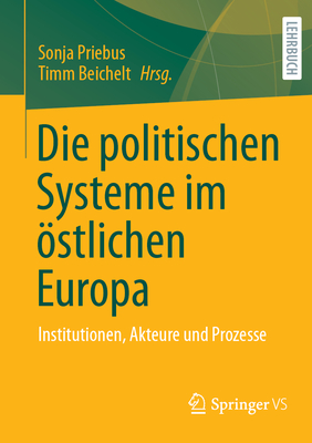 Die Politischen Systeme Im stlichen Europa: Institutionen, Akteure Und Prozesse - Priebus, Sonja (Editor), and Beichelt, Timm (Editor)