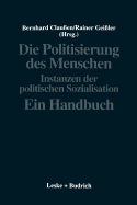 Die Politisierung Des Menschen: Instanzen Der Politischen Sozialisation. Ein Handbuch