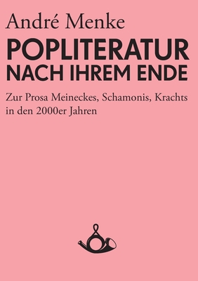 Die Popliteratur nach ihrem Ende. Zur Prosa Meineckes, Schamonis, Krachts in den 2000er Jahren - Hecken, Thomas (Editor), and Menke, Andr?