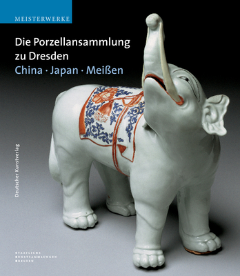 Die Porzellansammlung Zu Dresden: China - Japan - Meissen - Pietsch, Ulrich, and Loesch, Annette, and Strber, Eva