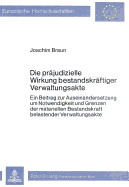 Die Praejudizielle Wirkung Bestandskraeftiger Verwaltungsakte: Ein Beitrag Zur Auseinandersetzung Um Notwendigkeit Und Grenzen Der Materiellen Bestandskraft Belastender Verwaltungsakte