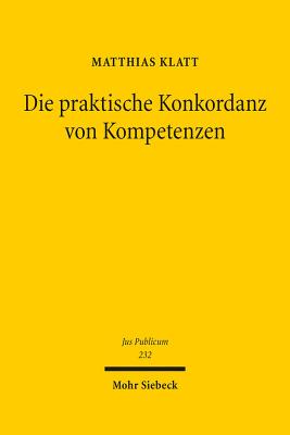 Die Praktische Konkordanz Von Kompetenzen: Entwickelt Anhand Der Jurisdiktionskonflikte Im Europaischen Grundrechtsschutz - Klatt, Matthias