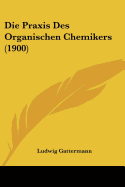 Die Praxis Des Organischen Chemikers (1900)