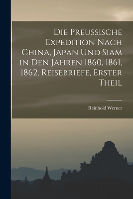 Die preussische Expedition nach China, Japan und Siam in den Jahren 1860, 1861, 1862, Reisebriefe, Erster Theil - Werner, Reinhold