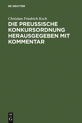 Die preussische Konkursordnung herausgegeben mit Kommentar - Koch, Christian Friedrich