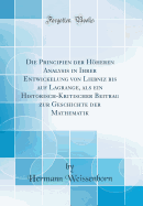 Die Principien Der Hheren Analysis in Ihrer Entwickelung Von Liebniz Bis Auf Lagrange, ALS Ein Historisch-Kritischer Beitrag Zur Geschichte Der Mathematik (Classic Reprint)