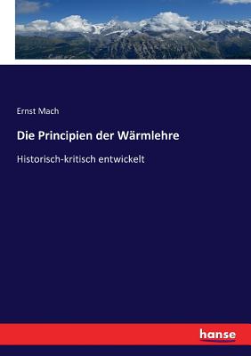 Die Principien der Wrmlehre: Historisch-kritisch entwickelt - Mach, Ernst