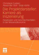 Die Projektdarsteller: Karriere ALS Inszenierung: Paradoxien Und Geschlechterfallen in Der Wissenskonomie