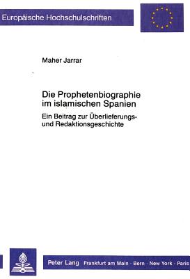Die Prophetenbiographie Im Islamischen Spanien: Ein Beitrag Zur Ueberlieferungs- Und Redaktionsgeschichte - Jarrar, Maher