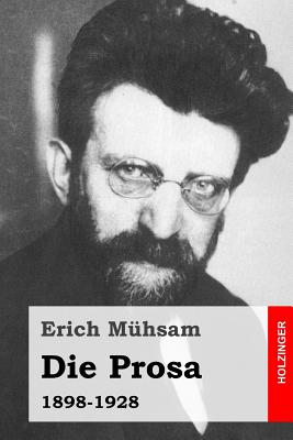 Die Prosa: 1898-1928 - Muhsam, Erich