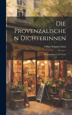 Die Provenzalischen Dichterinnen: Biographieen Und Texte - Schultz-Gora, Oskar