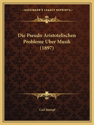 Die Pseudo Aristotelischen Probleme Uber Musik (1897) - Stumpf, Carl