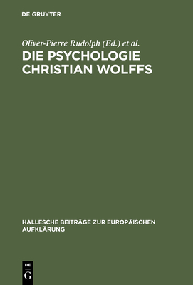 Die Psychologie Christian Wolffs: Systematische Und Historische Untersuchungen - Rudolph, Oliver-Pierre (Editor), and Goubet, Jean-Fran?ois (Editor)