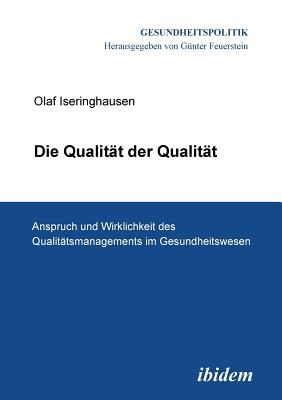 Die Qualit?t Der Qualit?t. Anspruch Und Wirklichkeit Des Qualit?tsmanagements Im Gesundheitswesen. - Iseringhausen, Olaf, and Feuerstein, Gunter (Editor)