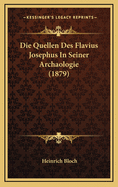 Die Quellen Des Flavius Josephus in Seiner Archaologie (1879)