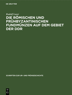 Die Rmischen und fr?hbyzantinischen Fundm?nzen auf dem Gebiet der DDR