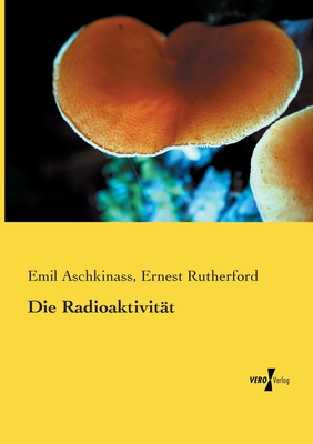 Die Radioaktivitat - Aschkinass, Emil, and Rutherford, Ernest