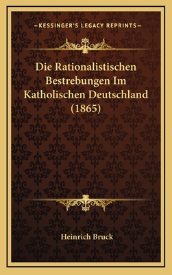 Die Rationalistischen Bestrebungen Im Katholischen Deutschland (1865) - Bruck, Heinrich