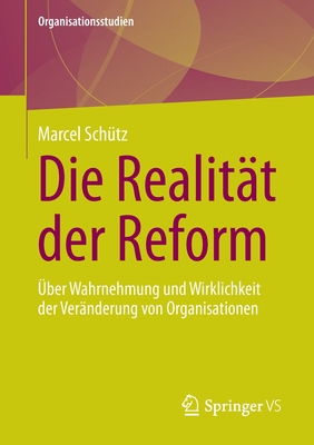 Die Realitt der Reform: ber Wahrnehmung und Wirklichkeit der Vernderung von Organisationen - Schtz, Marcel