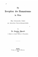 Die Reception des Humanismus in Wien eine litterarische Studie zur deutschen Universittsgeschichte