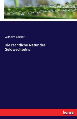 Die Rechtliche Natur Des Geldwechselns - Becker, Wilhelm