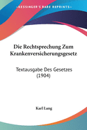Die Rechtsprechung Zum Krankenversicherungsgesetz: Textausgabe Des Gesetzes (1904)