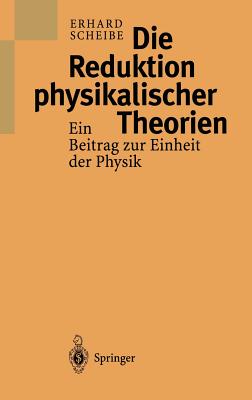 Die Reduktion Physikalischer Theorien: Ein Beitrag Zur Einheit Der Physik - Scheibe, Erhard