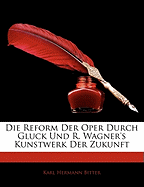 Die Reform Der Oper Durch Gluck Und R. Wagner's Kunstwerk Der Zukunft