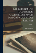 Die Reform Des Deutschen Geldwesens Nach Der Gr?ndung Des Reiches; Volume 1