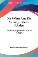 Die Reform Und Die Stellung Unserer Schulen: Ein Philosophisches Votum (1848)