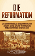 Die Reformation: Ein faszinierender berblick ber die von Martin Luther ausgelste religise Revolution und deren Einfluss auf das Christentum und die westliche Kirche