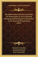 Die Reformation Lubecks; Geschichte Der Reformation in Der Grafschaft Oettingen; Einfuhrung Der Reformation in Die Kurmark Brandenburg (1903)