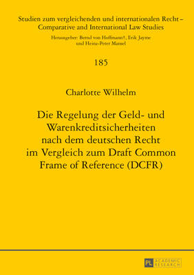 Die Regelung der Geld- und Warenkreditsicherheiten nach dem deutschen Recht im Vergleich zum Draft Common Frame of Reference (DCFR) - Jayme, Erik, and Wilhelm, Charlotte