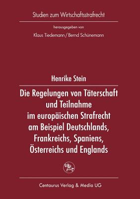 Die Regelung Von Taterschaft Und Teilnahme Im Europaischen Strafrecht Am Beispiel Deutschlands, Frankreichs, Spaniens, Osterreichs Und Englands - Stein, Henrike