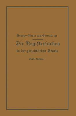 Die Registersachen Handelsregister Genossenschafts-, Vereins-, Gterrechts-, Muster-, Schiffs- Und Schiffsbauwerks-Register in Der Gerichtlichen PRAXIS - Brand, Arthur, and Meyer Zum Gottesberge, Theodor